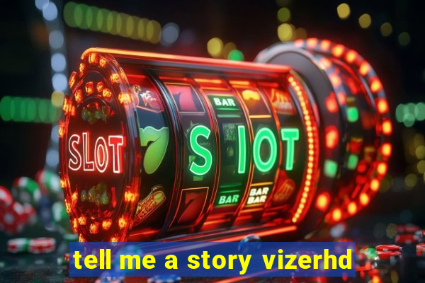 tell me a story vizerhd